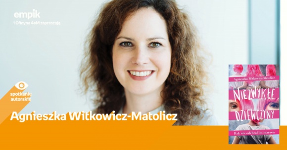 Spotkanie autorskie z Agnieszką Witkowicz-Matolicz w Empiku Silesia BIZNES, Kultura - Spotkanie z Agnieszką Witkowicz-Matolicz odbędzie się w katowickim salonie Empik Silesia 15 listopada o godzinie 18:00.