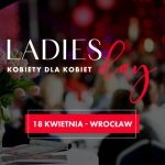 Ladies Day – III edycja największej konferencji dla kobiet na Dolnym Śląsku!